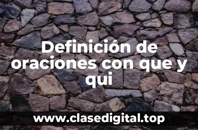 Definición de oraciones con que y qui