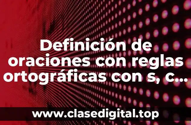 Definición de oraciones con reglas ortográficas con s, c y z