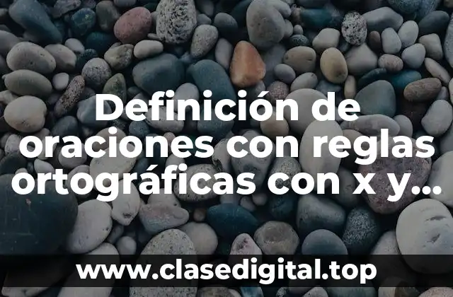 Definición de oraciones con reglas ortográficas con x y h
