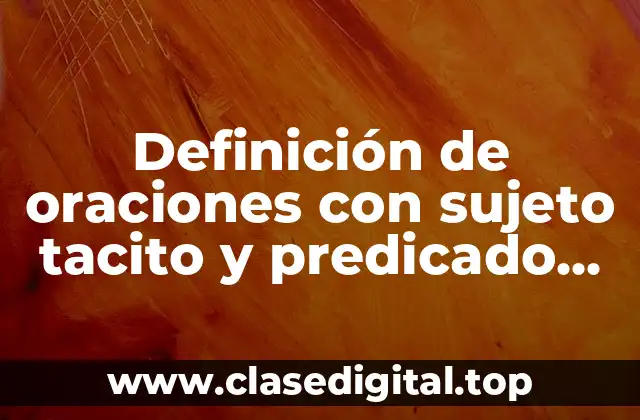 Definición de oraciones con sujeto tacito y predicado verbal compuesto