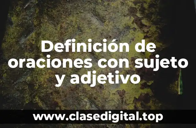 Definición de oraciones con sujeto y adjetivo