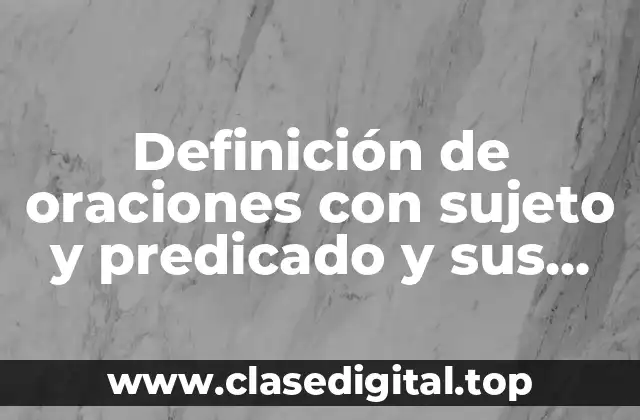 Ejemplos de oraciones con sujeto y predicado y sus partes