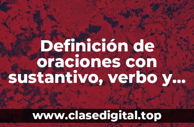 Definición de oraciones con sustantivo, verbo y adjetivo