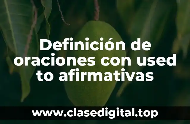 Definición de oraciones con used to afirmativas