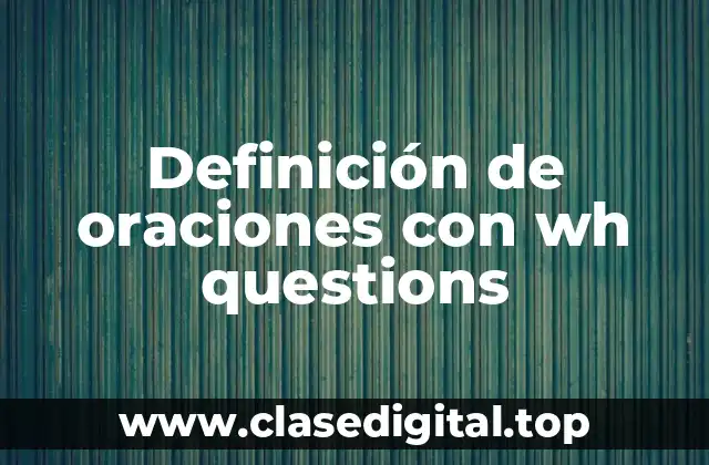 Ejemplos de oraciones con wh questions