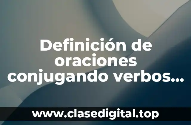 Definición de oraciones conjugando verbos en tiempo preterito y copreterito