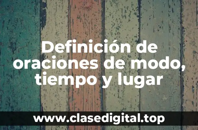 Definición de oraciones de modo, tiempo y lugar