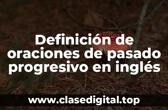 Definición de oraciones de pasado progresivo en inglés