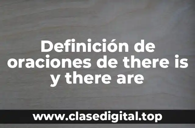 Definición de oraciones de there is y there are