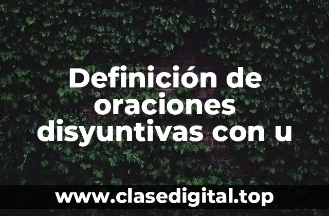 Definición de oraciones disyuntivas con u