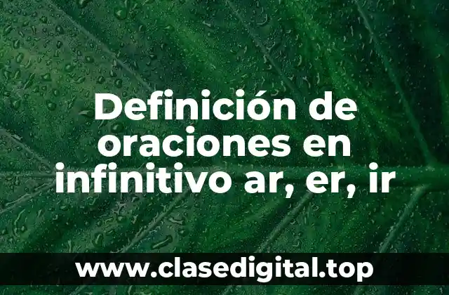 Definición de oraciones en infinitivo ar, er, ir