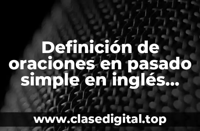 Definición de oraciones en pasado simple en inglés negativas