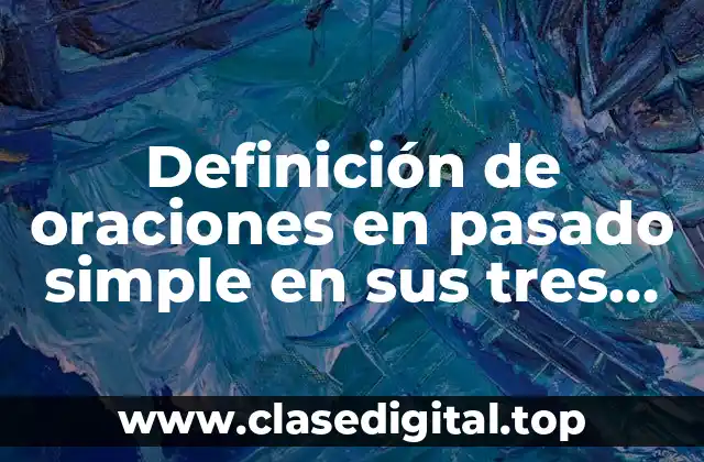 Definición de oraciones en pasado simple en sus tres formas