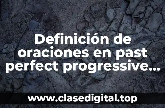 Ejemplos de oraciones en past perfect progressive en inglés