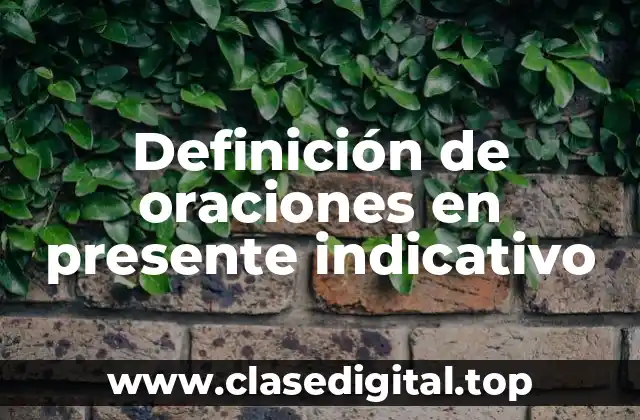 Definición de oraciones en presente indicativo