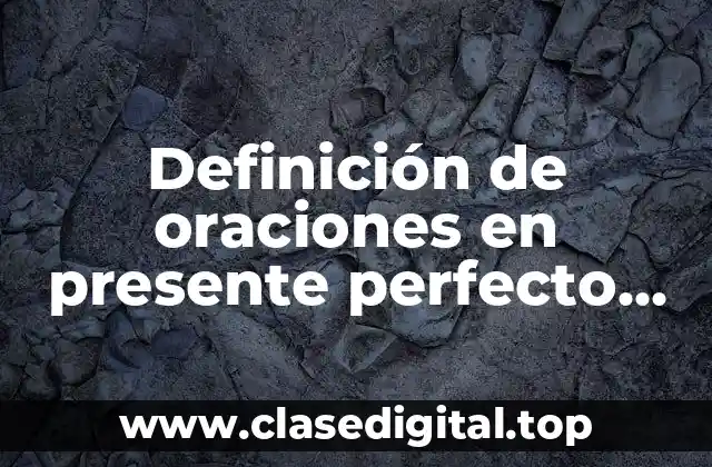 Definición de oraciones en presente perfecto con already y yet