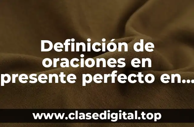 Definición de oraciones en presente perfecto en español