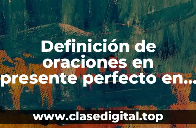 Definición de oraciones en presente perfecto en inglés