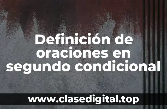 Definición de oraciones en segundo condicional