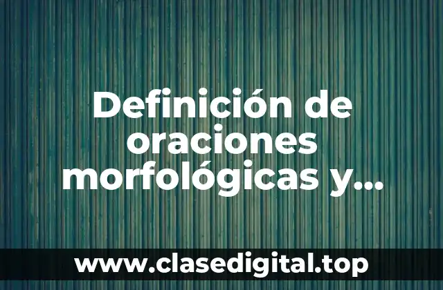 Definición de oraciones morfológicas y sintácticas con predicado y sujeto