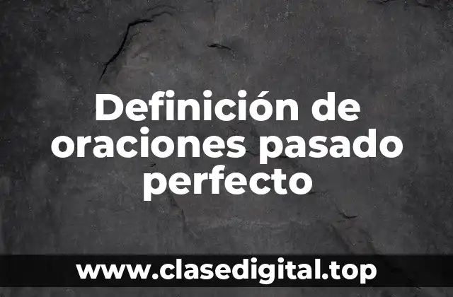 Ejemplos de oraciones pasado perfecto