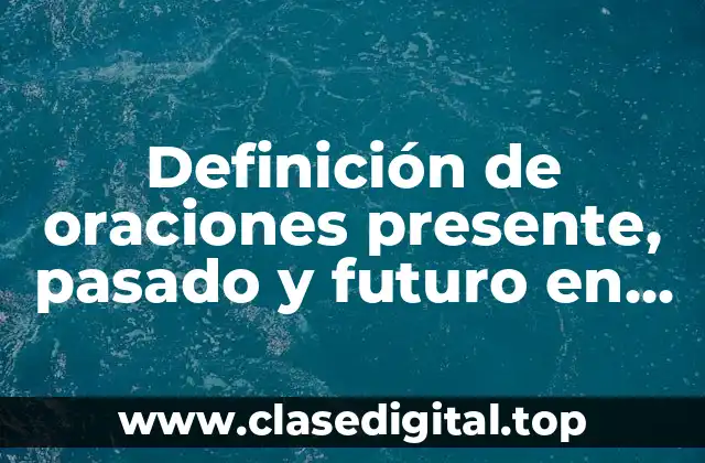 Definición de oraciones presente, pasado y futuro en inglés