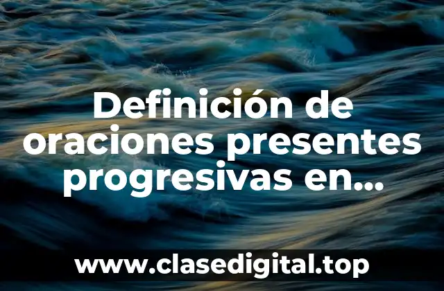 Definición de oraciones presentes progresivas en inglés