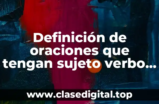 Definición de oraciones que tengan sujeto verbo y predicado