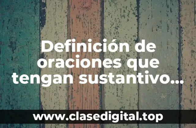 Definición de oraciones que tengan sustantivo adjetivo verbo y adverbio