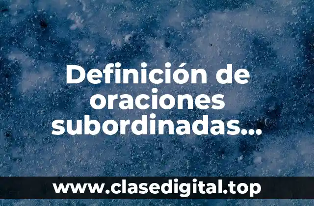 Ejemplos de oraciones subordinadas sustantivas de complemento circunstancial