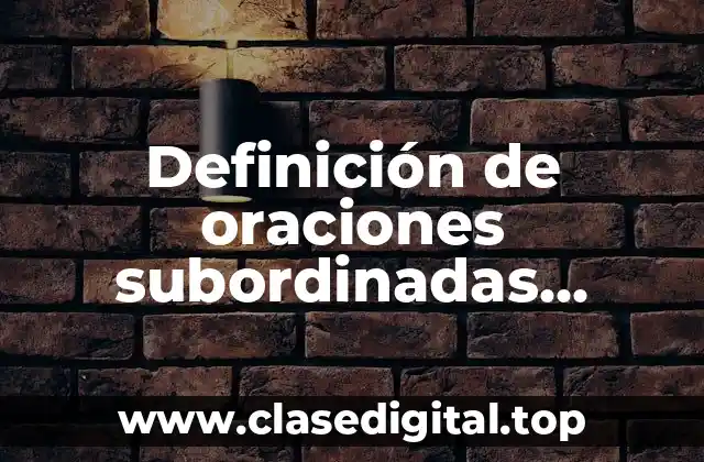 Definición de oraciones subordinadas sustantivas y adjetivas