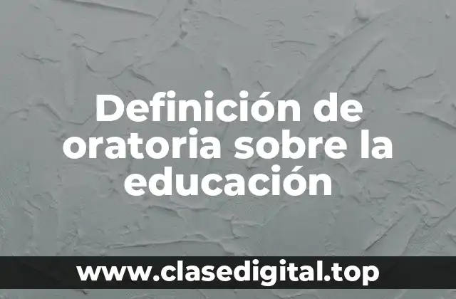 Definición de oratoria sobre la educación