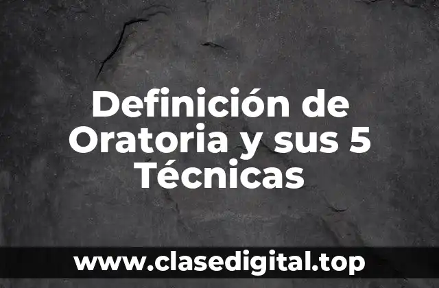 Definición de Oratoria y sus 5 Técnicas