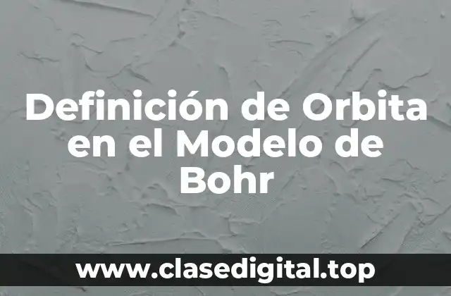 Definición de Orbita en el Modelo de Bohr