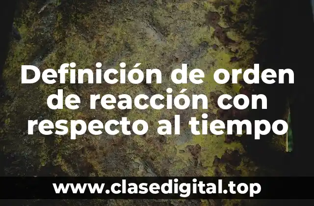 Definición de orden de reacción con respecto al tiempo