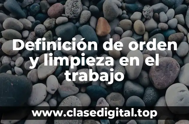Definición técnica de orden y limpieza en el trabajo
