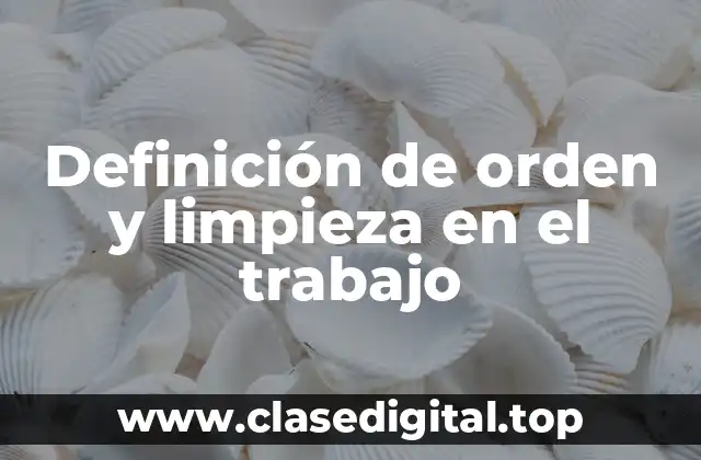 Definición de orden y limpieza en el trabajo