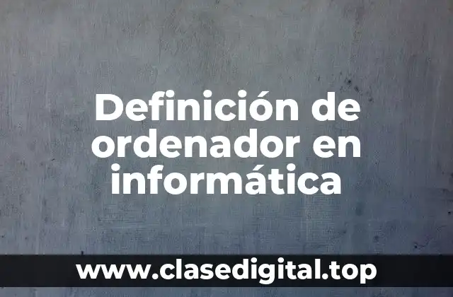 Definición de ordenador en informática