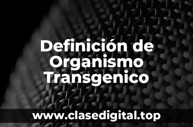 Definición de Organismo Transgenico