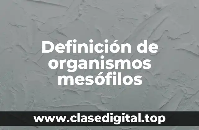 Definición de organismos mesófilos