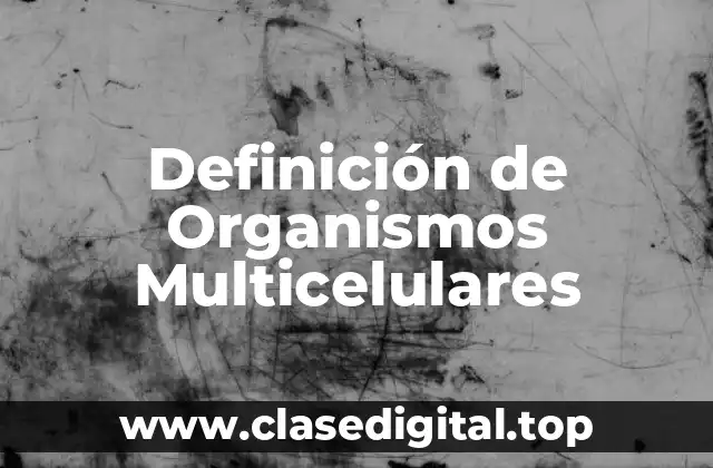 Definición Técnica de Organismos Multicelulares