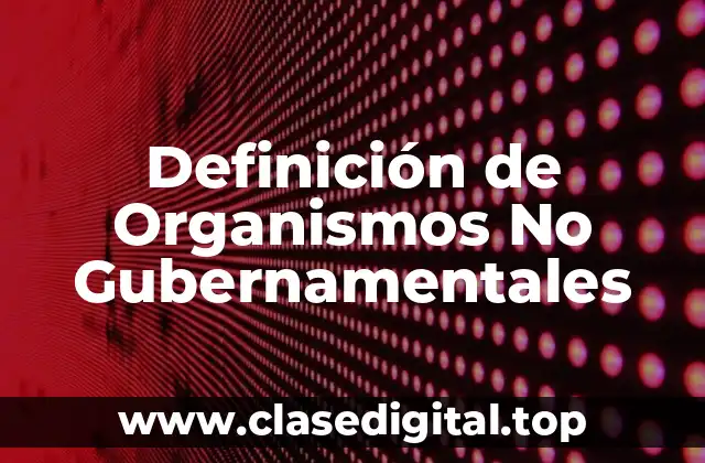 Definición de Organismos No Gubernamentales