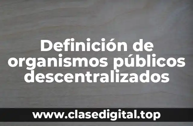 Ejemplos de organismos públicos descentralizados