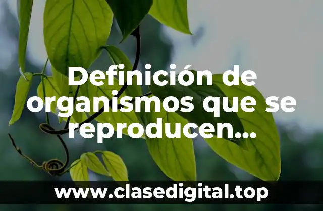 Definición de organismos que se reproducen sexualmente