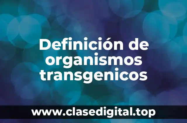 Definición de organismos transgenicos