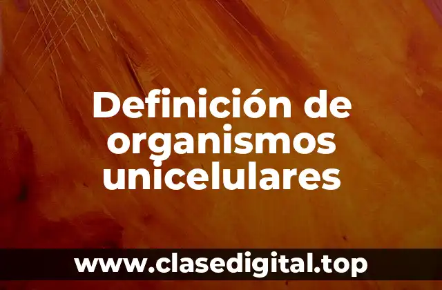 Definición de organismos unicelulares