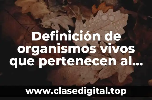 Definición de organismos vivos que pertenecen al reino planta