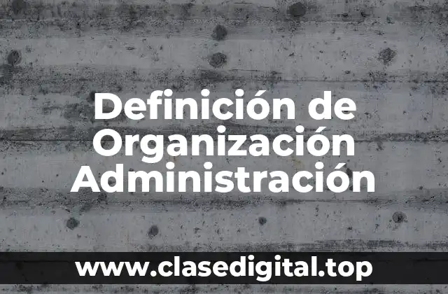 Definición de Organización Administración