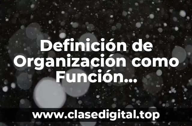 Definición de Organización como Función Administrativa