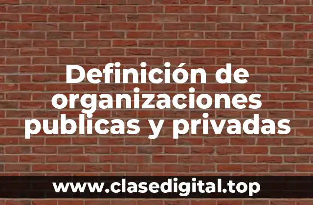 Definición de organizaciones publicas y privadas
